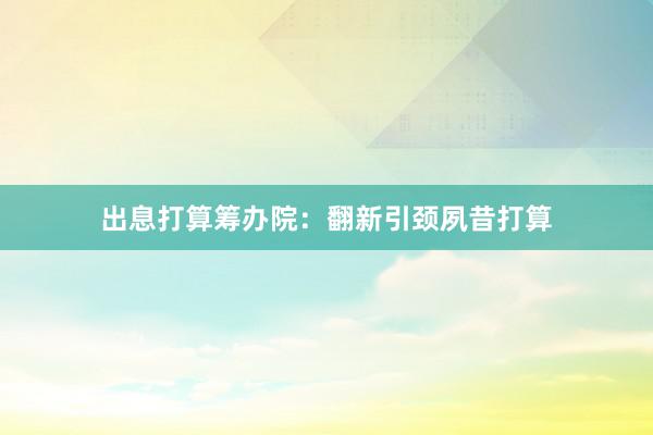 出息打算筹办院：翻新引颈夙昔打算